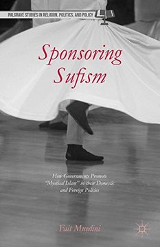 portada Sponsoring Sufism: How Governments Promote "Mystical Islam" in their Domestic and Foreign Policies (Palgrave Studies in Religion, Politics, and Policy)