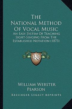 portada the national method of vocal music: an easy system of teaching sight-singing from the established notation (1873) (en Inglés)