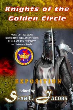 portada Exposition - The Knights of the Golden Circle: The Most Secretive Society in All of U. S. History (en Inglés)