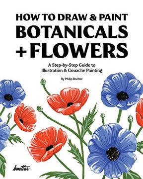 portada How to Draw & Paint Botanicals + Flowers: A Step-By-Step Guide to Illustration & Gouache Painting (en Inglés)
