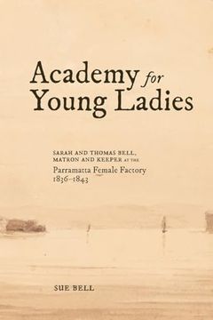 portada Academy for Young Ladies: Sarah and Thomas Bell, Matron and Keeper at the Parramatta Female Factory 1836-1843