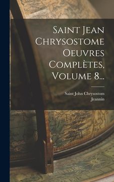 portada Saint Jean Chrysostome Oeuvres Complètes, Volume 8... (in French)