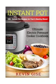 portada Instant Pot: Ultimate Electric Pressure Cooker Cookbook - 100+ Instant Pot Recipes for Fast & Healthy Meals! (en Inglés)