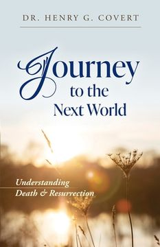 portada Journey to the Next World: Understanding Death & Resurrection (en Inglés)