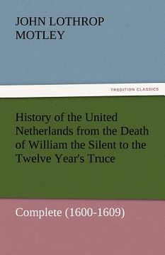 portada history of the united netherlands from the death of william the silent to the twelve year's truce - complete (1600-1609) (en Inglés)
