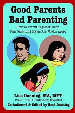 portada good parents bad parenting: how to parent together when your parenting styles are worlds apart (en Inglés)