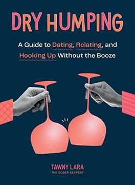 portada Dry Humping: A Guide to Dating, Relating, and Hooking up Without the Booze (in English)