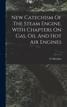 portada New Catechism Of The Steam Engine, With Chapters On Gas, Oil And Hot Air Engines (en Inglés)