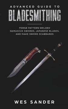 portada Bladesmithing: Advanced Guide to Bladesmithing: Forge Pattern Welded Damascus Swords, Japanese Blades, and Make Sword Scabbards 