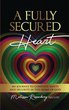 portada A Fully Secured Heart: My Journey to Complete Safety and Security in the Home of god 