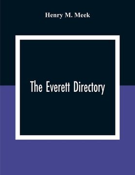 portada The Everett Directory,: Containing An Alphabetical Lists Of The Inhabitants And Business Firms, Streets, City Government, Society And Other Mi (en Inglés)