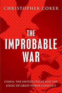 portada The Improbable War: China, The United States And Logic Of Great Power Conflict (in English)