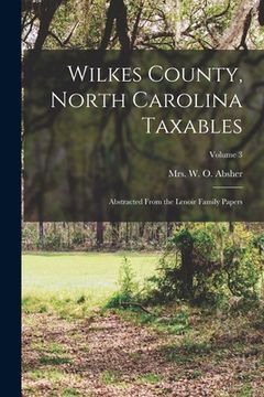 portada Wilkes County, North Carolina Taxables: Abstracted From the Lenoir Family Papers; Volume 3 (en Inglés)