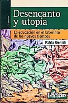 portada Desencanto y Utopia la Educacion en el Laberinto de los Nuevos Tiempos