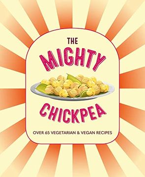 portada The Mighty Chickpea: Over 65 Vegetarian and Vegan Recipes (en Inglés)