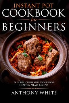 portada Instant Pot Cookbook for Beginners: Easy, Delicious and Foolproof Healthy Meals (en Inglés)