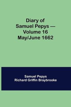 portada Diary of Samuel Pepys - Volume 16: May/June 1662 (en Inglés)