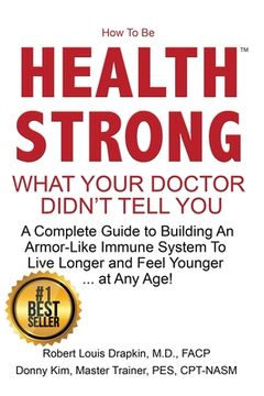portada How to be Health Strong: What Your Doctor Didn't Tell You-A Complete Guide to Building an Armor-Like Immune System to Live Longer and Feel Youn