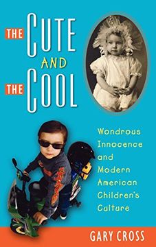 portada The Cute and the Cool: Wondrous Innocence and Modern American Children's Culture (en Inglés)