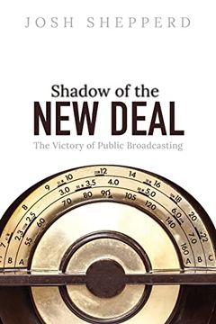 portada Shadow of the new Deal: The Victory of Public Broadcasting (The History of Media and Communication) (en Inglés)