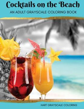 portada Cocktails on the Beach: A Grayscale Adult Coloring Book (en Inglés)