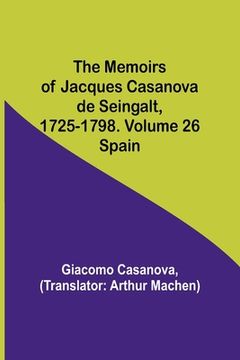 portada The Memoirs of Jacques Casanova de Seingalt, 1725-1798. Volume 26: Spain (in English)
