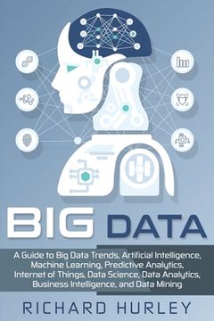 portada Big Data: A Guide to Big Data Trends, Artificial Intelligence, Machine Learning, Predictive Analytics, Internet of Things, Data (en Inglés)