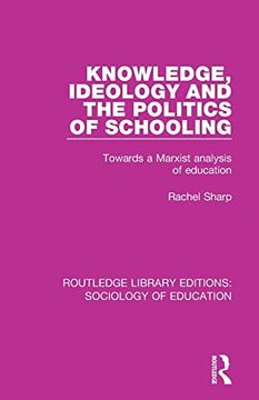 portada Knowledge, Ideology and the Politics of Schooling: Towards a Marxist Analysis of Education (Routledge Library Editions: Sociology of Education) (in English)