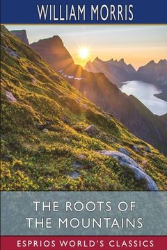 portada The Roots of the Mountains (Esprios Classics): Wherein is Told Somewhat of the Lives of the Men of Burgdale (en Inglés)