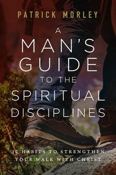 portada A Man's Guide to the Spiritual Disciplines: 12 Habits to Strengthen Your Walk with Christ (en Inglés)