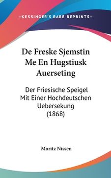 portada De Freske Sjemstin Me En Hugstiusk Auerseting: Der Friesische Speigel Mit Einer Hochdeutschen Uebersekung (1868) (in French)