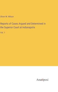 portada Reports of Cases Argued and Determined in the Superior Court at Indianapolis: Vol. 1 (en Inglés)