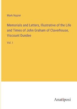 portada Memorials and Letters, Illustrative of the Life and Times of John Graham of Claverhouse, Viscount Dundee: Vol. I (en Inglés)