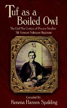 portada tuf as a boiled owl: the civil war letters of proctor swallow 7th vermont volunteer regiment (in English)