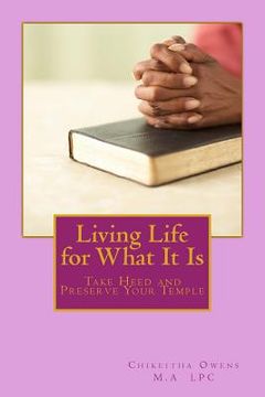 portada Living Life for What It Is: Take Heed and Preserve Your Temple (en Inglés)