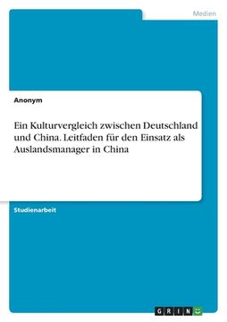portada Ein Kulturvergleich zwischen Deutschland und China. Leitfaden für den Einsatz als Auslandsmanager in China (en Alemán)