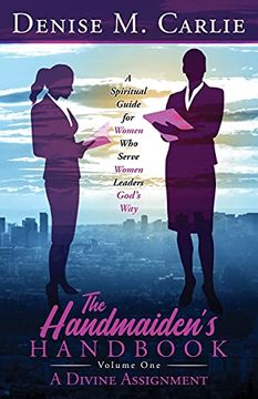 portada The Handmaiden'S Handbook: A Spiritual Guide for Women who Serve Women Leaders God'S way Volume one a Divine Assignment (en Inglés)