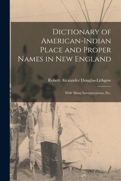 portada Dictionary of American-Indian Place and Proper Names in New England; With Many Interpretations, Etc. (en Inglés)