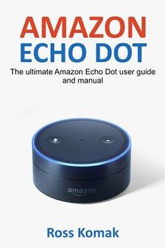 portada Amazon Echo Dot: The ultimate Amazon Echo Dot user guide and manual (en Inglés)