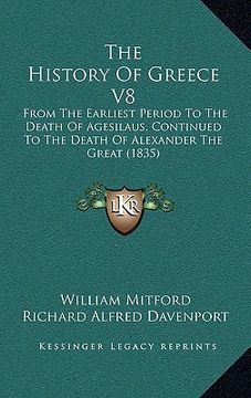 portada the history of greece v8: from the earliest period to the death of agesilaus, continued to the death of alexander the great (1835) (en Inglés)