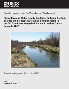 portada Streamflow and Water-Quality Conditions Including Geologic Sources and Processes Affecting Selenium Loading in the Toll Gate Creek Watershed, Aurora, (en Inglés)