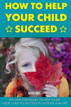 portada How to Help Your Child Succeed: Tips and Strategies to Help at School and Life (in English)