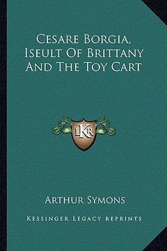 portada cesare borgia, iseult of brittany and the toy cart (en Inglés)