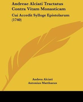 portada andreae alciati tractatus contra vitam monasticam: cui accedit sylloge epistolarum (1740) (en Inglés)