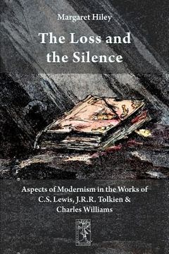 portada the loss and the silence. aspects of modernism in the works of c.s. lewis, j.r.r. tolkien and charles williams. (en Inglés)