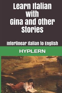 portada Learn Italian with Gina and Other Stories: Interlinear Italian to English (en Inglés)