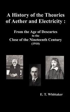 portada a history of the theories of aether and electricity: from the age of descartes to the close of the nineteenth century (1910), (fully illustrated) (in English)