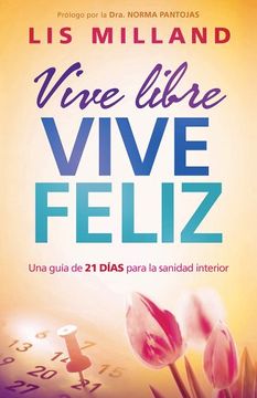 portada Vive Libre, Vive Feliz: Una Guia de 21 Dias Para la Sanidad Interior: Una Guía de 21 Días Para la Sanidad Interior (in Spanish)