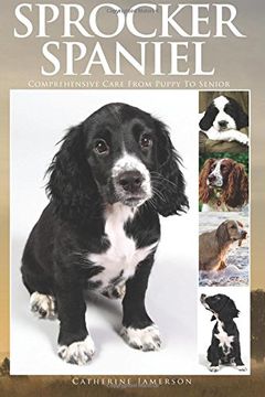 Comprar Sprocker Spaniel: Comprehensive Care From Puppy To Senior; Care ...