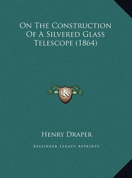 portada on the construction of a silvered glass telescope (1864) (en Inglés)